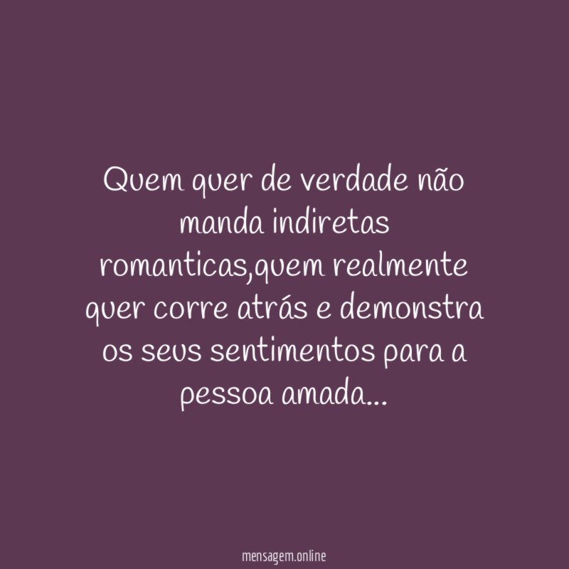 Quem quer de verdade não manda indiretas romanticas