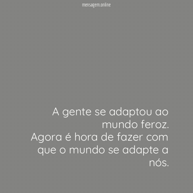 A gente se adaptou ao mundo feroz