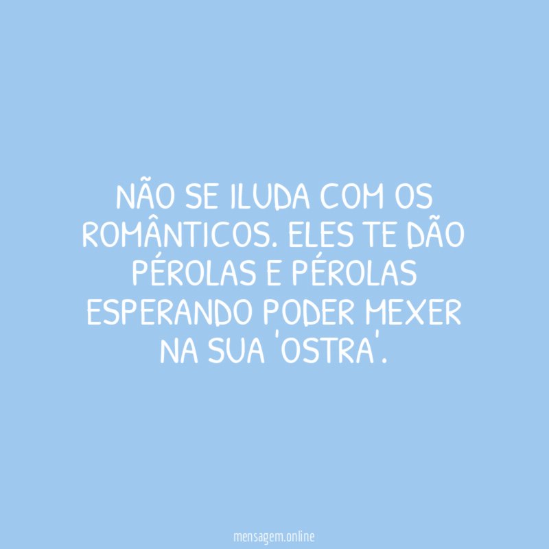 Não se iluda com os românticos