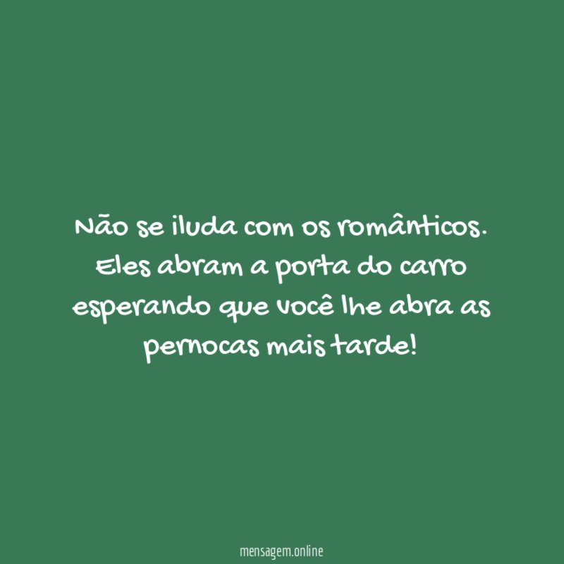 Não se iluda com os românticos