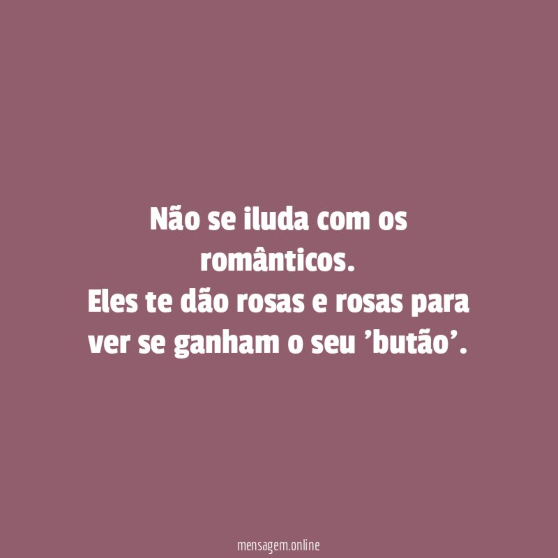 Não se iluda com os românticos