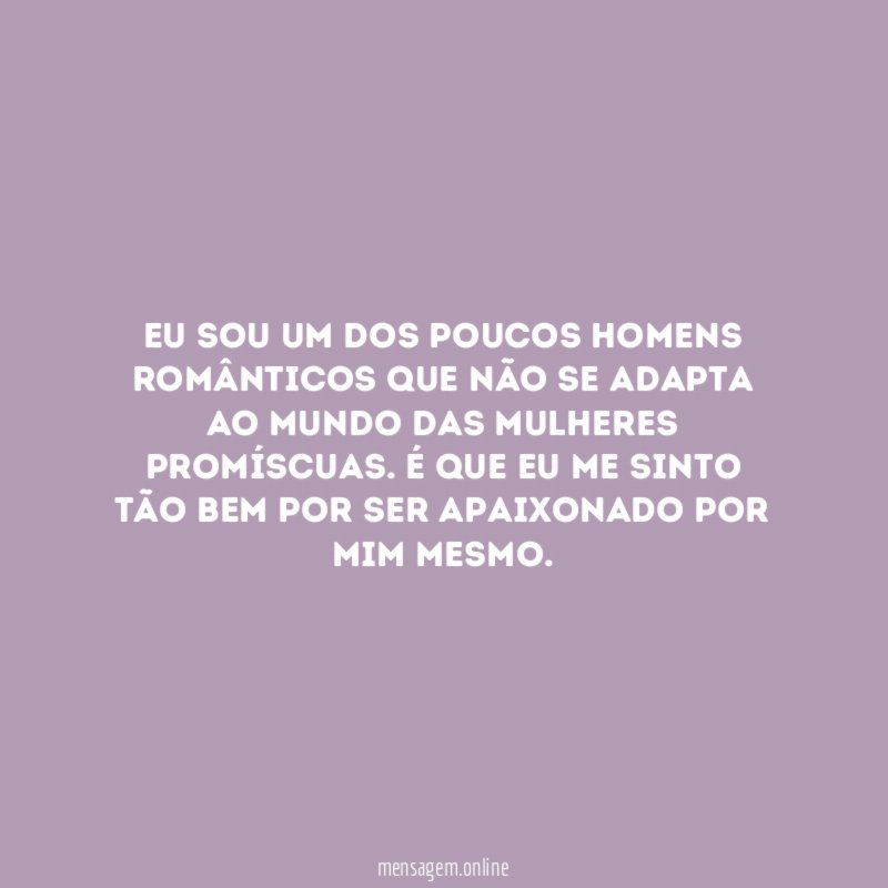 Eu sou um dos poucos Homens românticos que