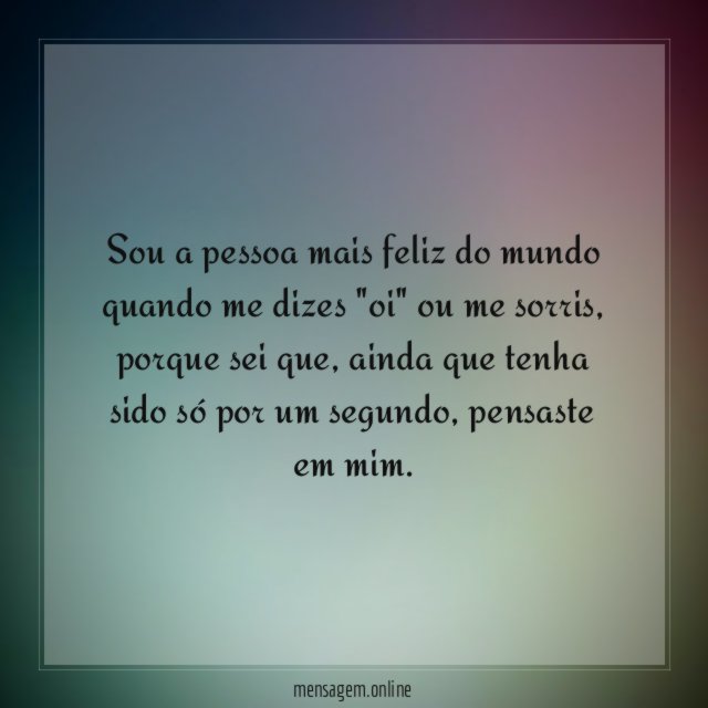Sou a pessoa mais feliz do mundo quando