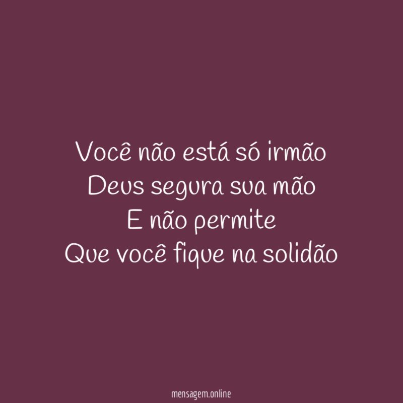 Você não está só irmão Deus segura sua mão E
