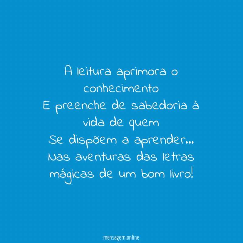 A leitura aprimora o conhecimento E preenche de sabedoria