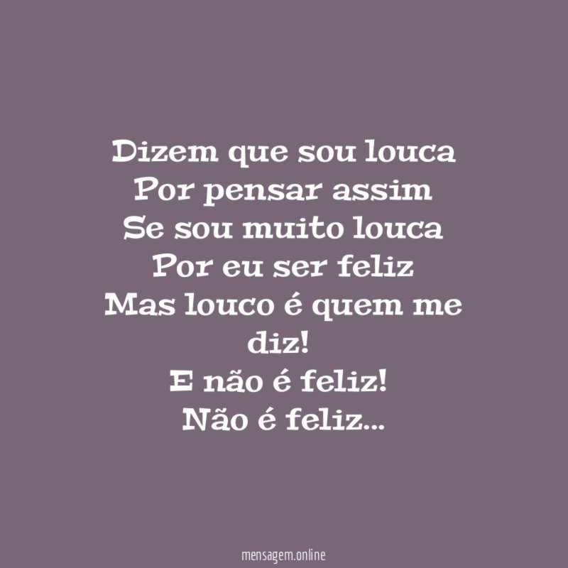 Dizem que sou louca Por pensar assim Se sou muito