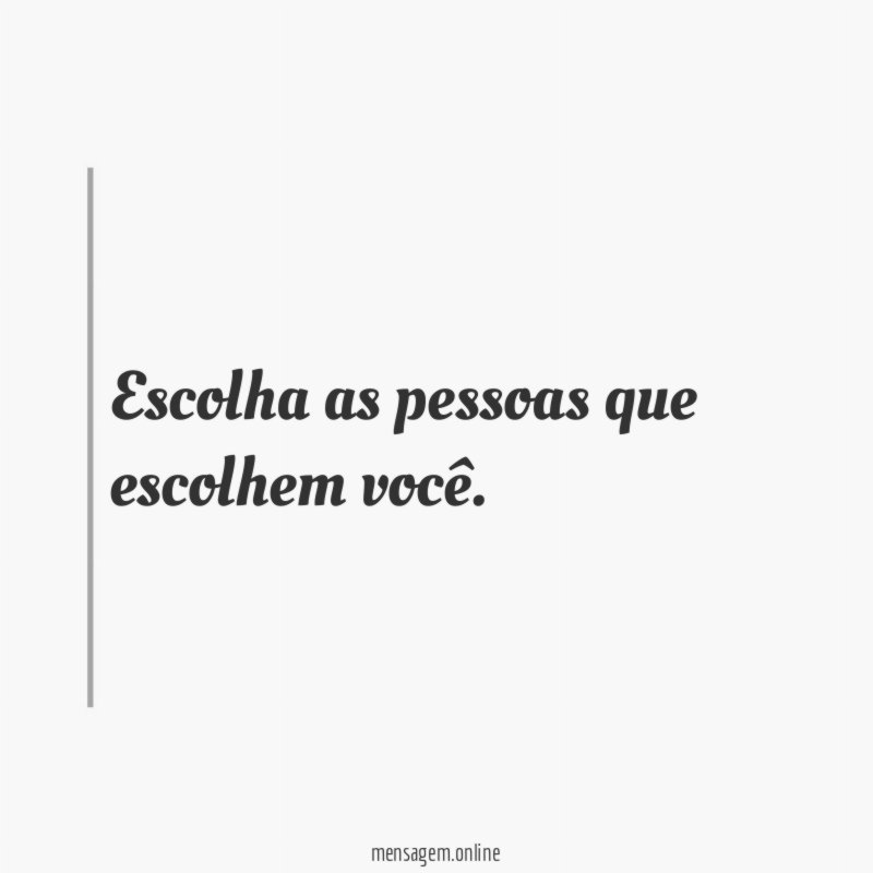 Escolha as pessoas que escolhem você