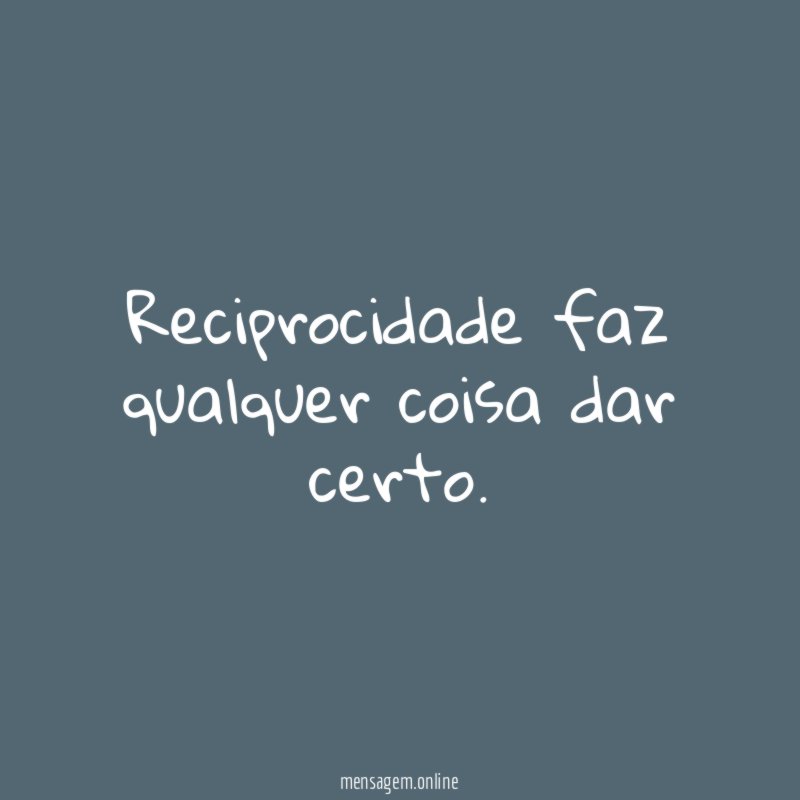 Reciprocidade faz qualquer coisa dar certo