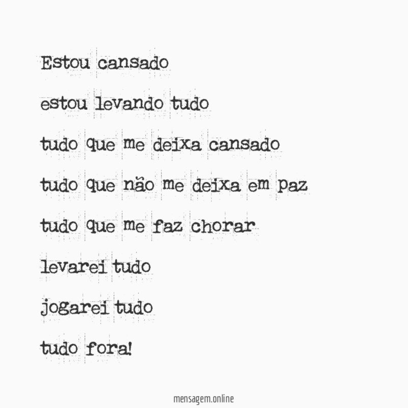 estou cansado estou levando tudo tudo que me deixa cansado tudo