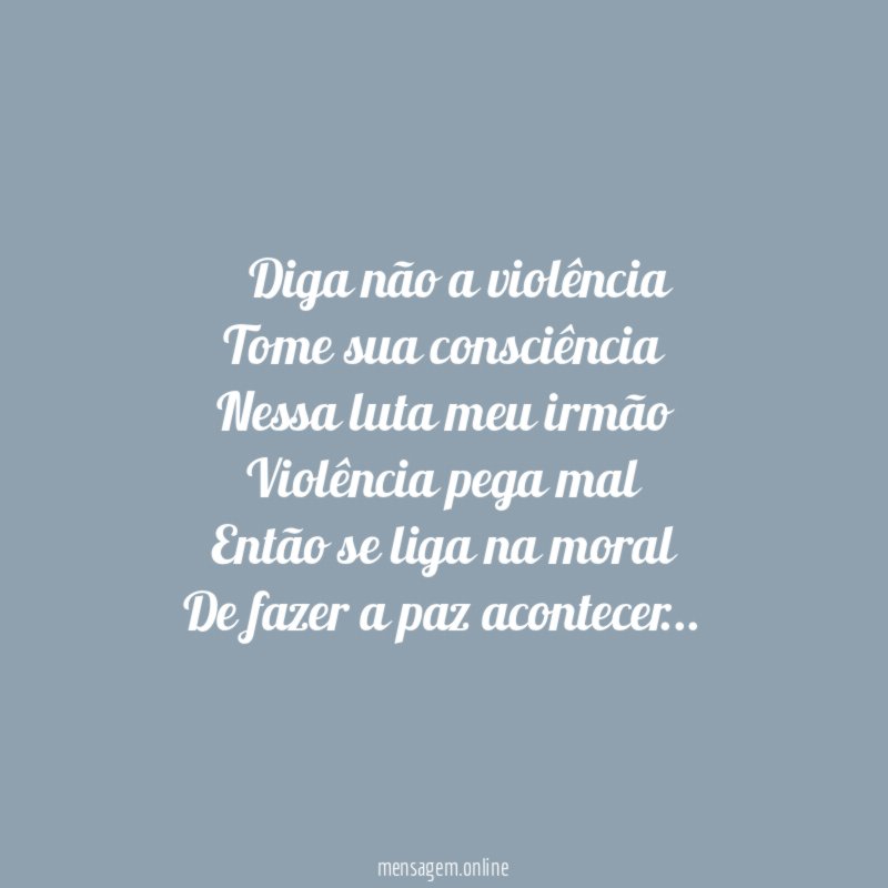 “” Diga não a violência
Tome sua consciência
Nessa luta meu irmão