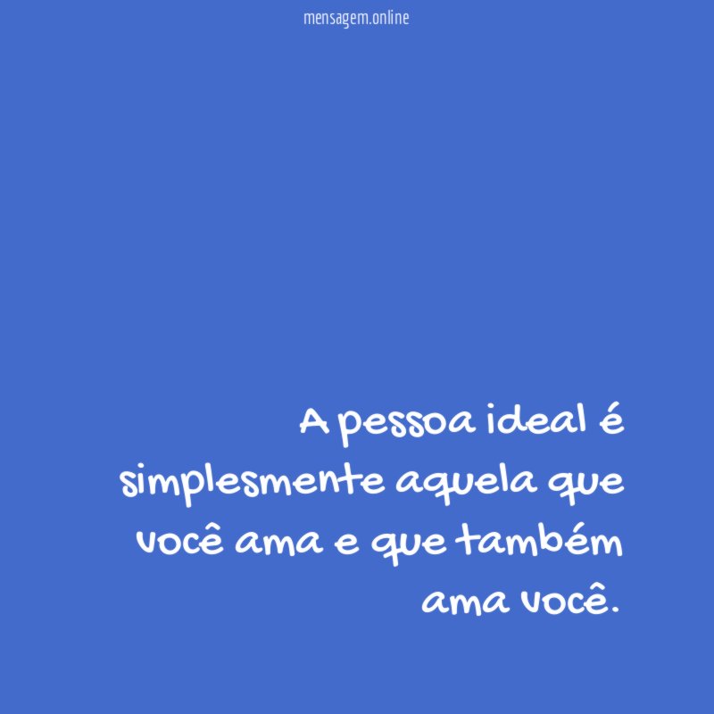 A pessoa ideal é simplesmente aquela que você