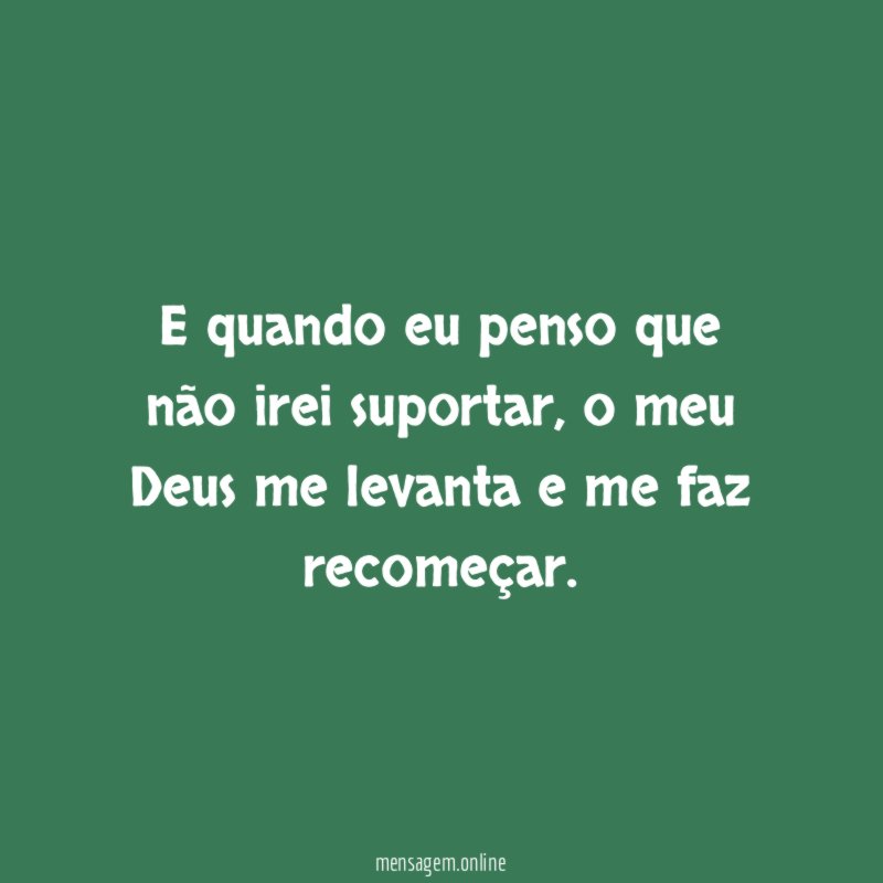 E quando eu penso que não irei suportar
