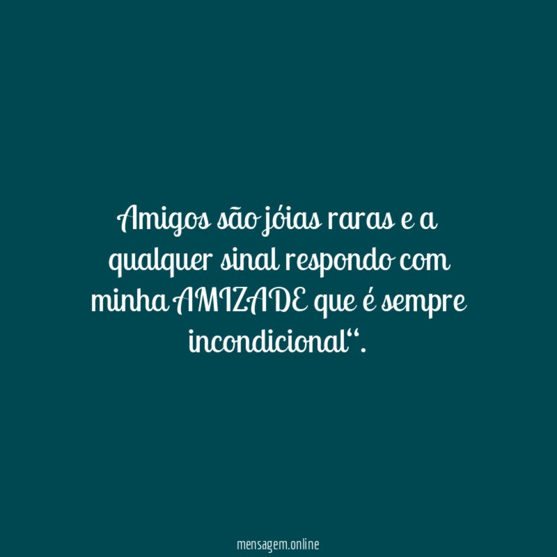 Amigos são jóias raras e a qualquer sinal