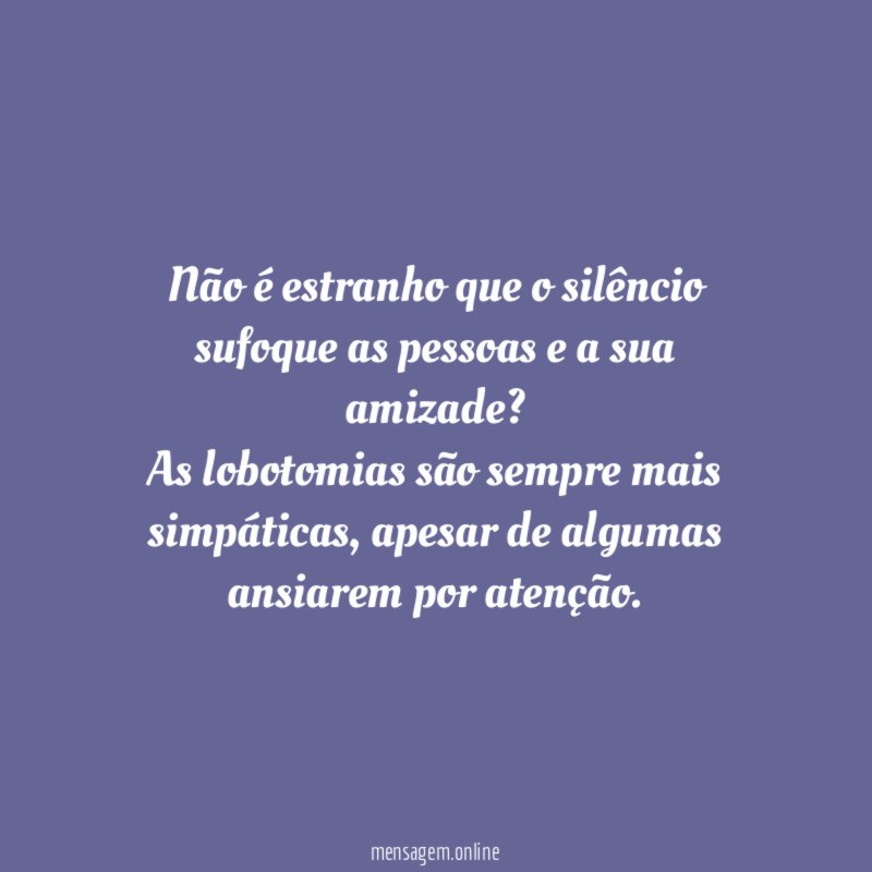 Não é estranho que o silêncio sufoque as