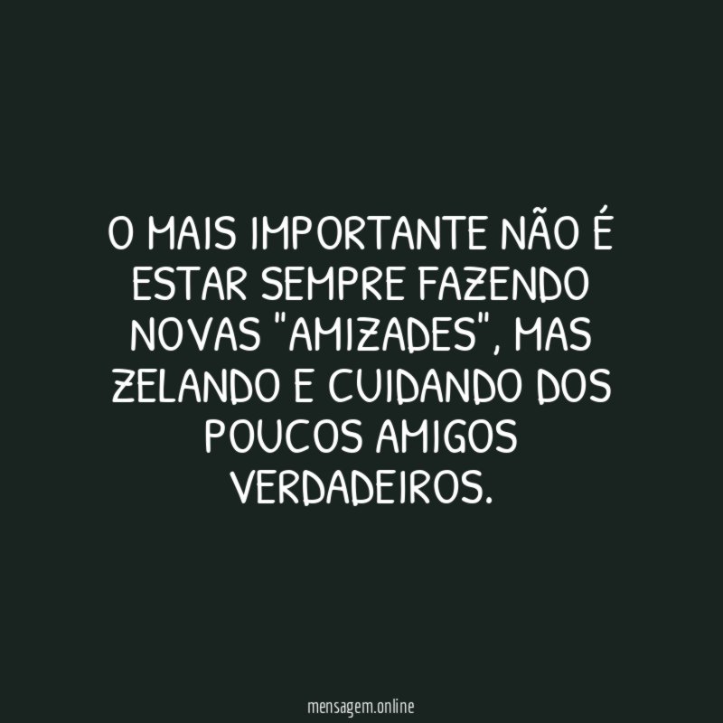 O mais importante não é estar sempre fazendo novas "amizades"