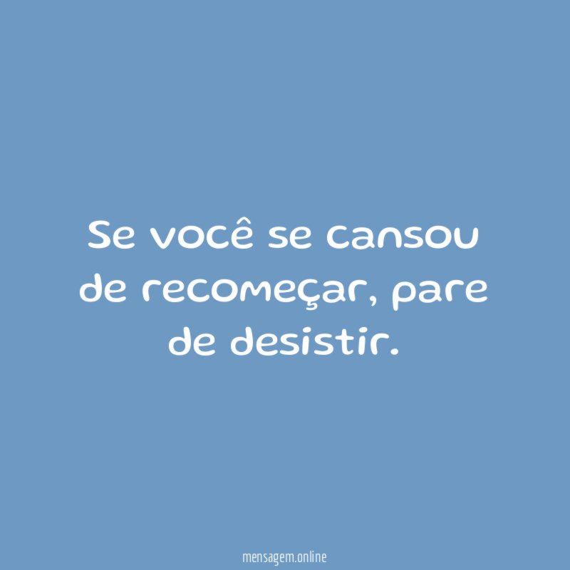 Se você se cansou de recomeçar