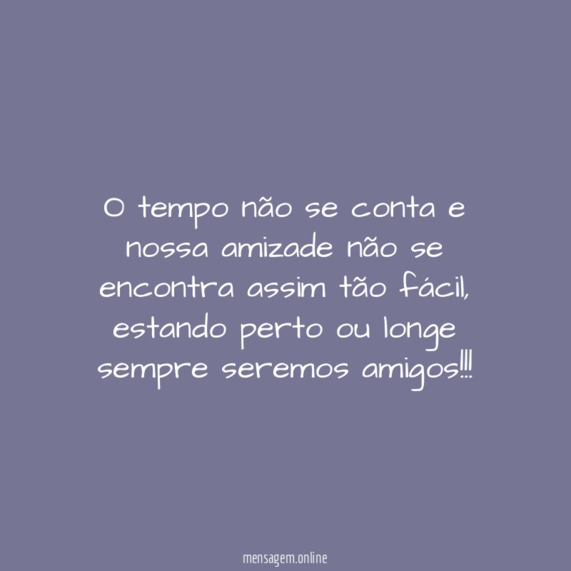 O tempo não se conta e nossa amizade
