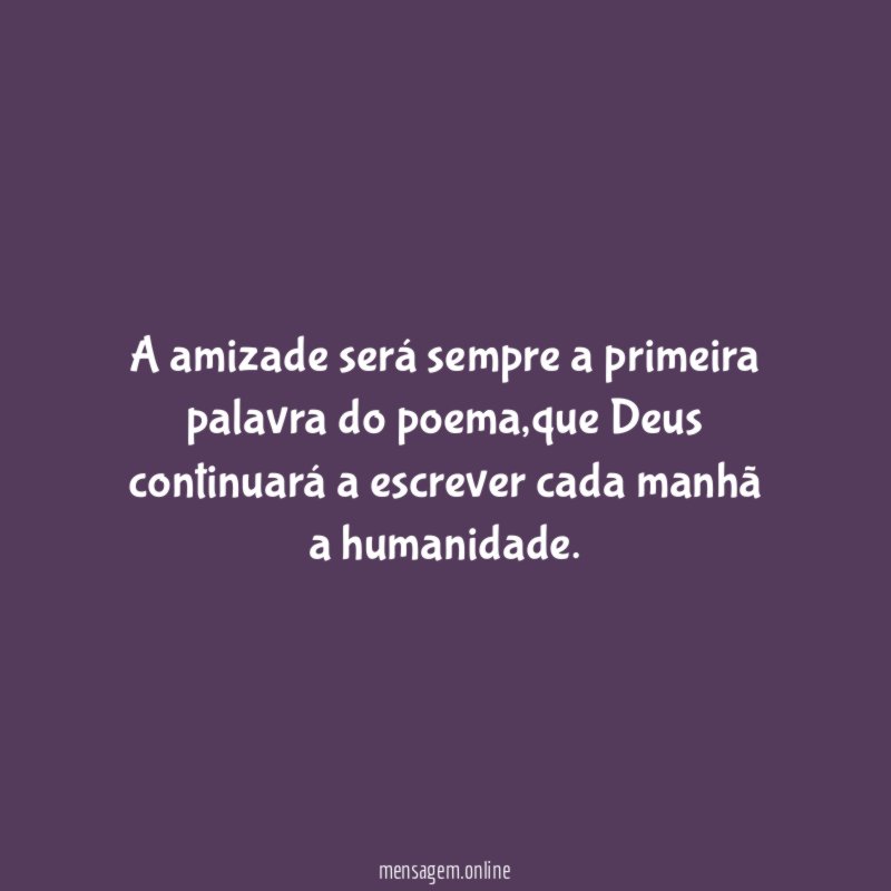 a amizade será sempre a primeira palavra do poema
