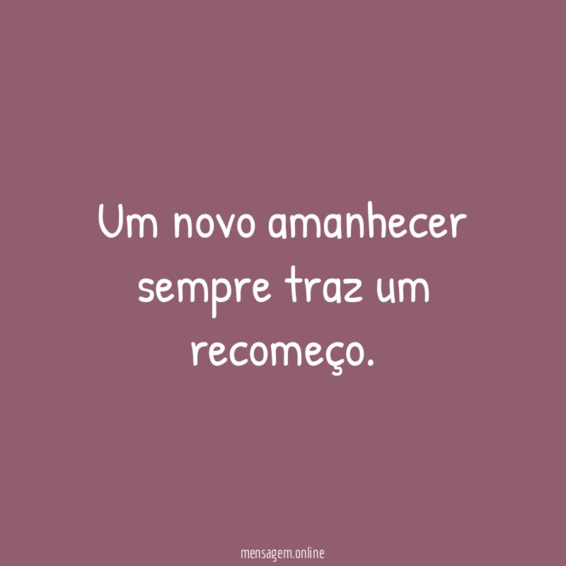 Um novo amanhecer sempre traz um recomeço