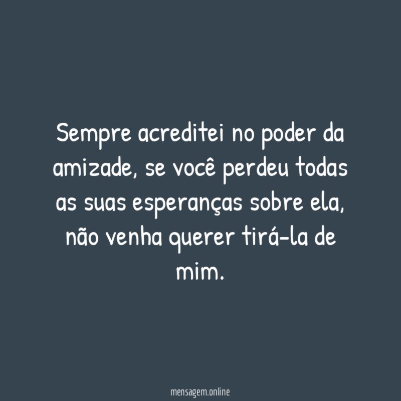 Sempre acreditei no poder da amizade