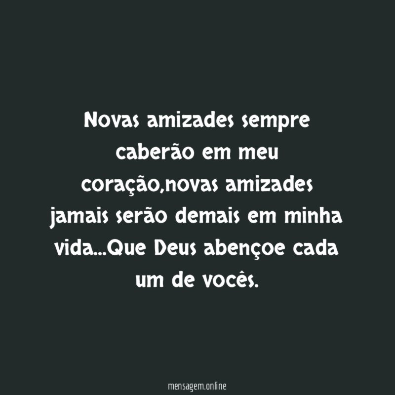 Novas amizades sempre caberão em meu coração