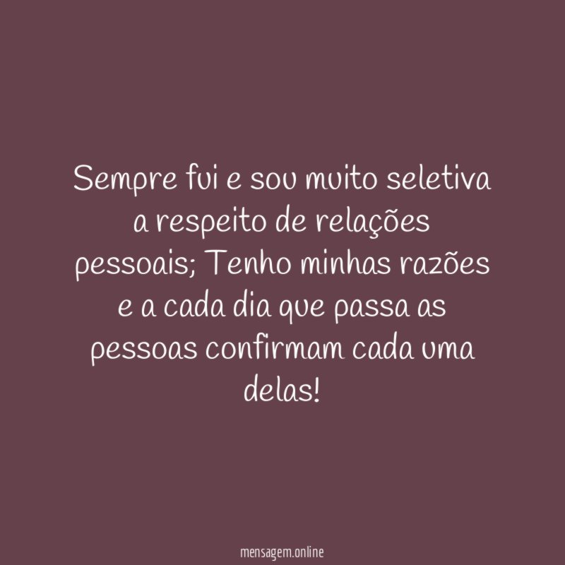 Sempre fui e sou muito seletiva a respeito de relações pessoais