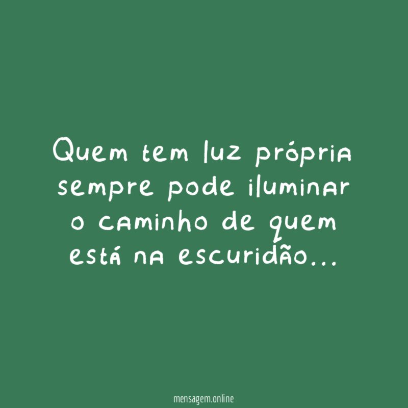Quem tem luz própria sempre pode iluminar