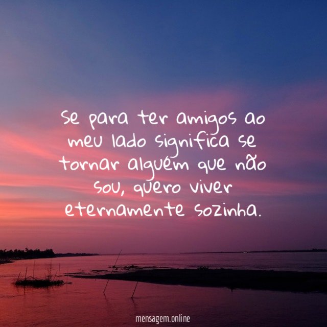 Se para ter amigos ao meu lado significa