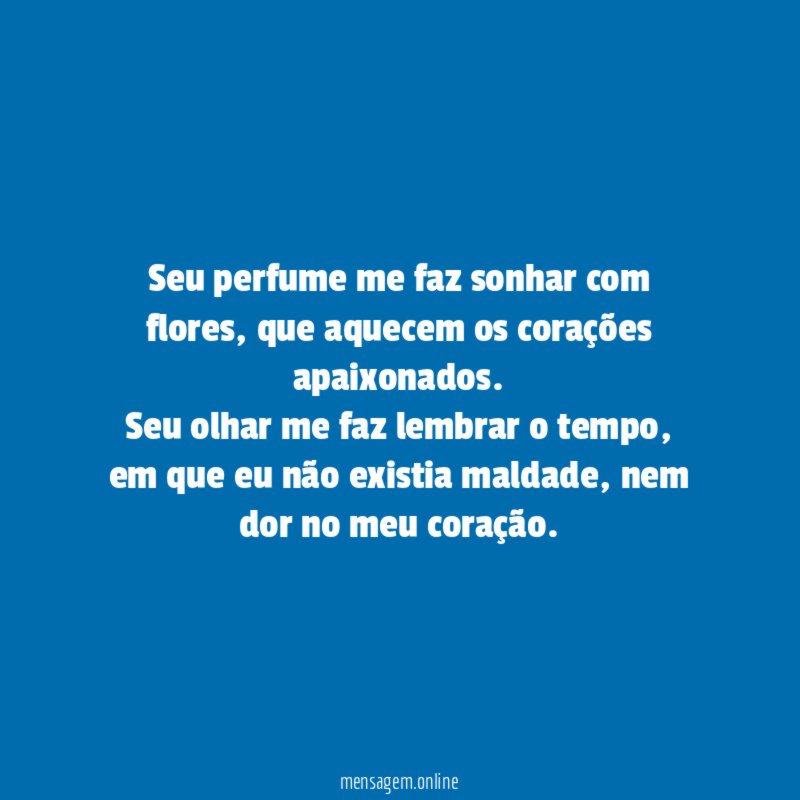 Seu perfume me faz sonhar com flores