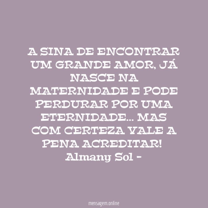 A SINA DE ENCONTRAR UM GRANDE AMOR, JÁ NASCE NA MATERNIDADE E PODE PERDURAR POR UMA ETERNIDADE… MAS COM CERTEZA VALE A PENA ACREDITAR!