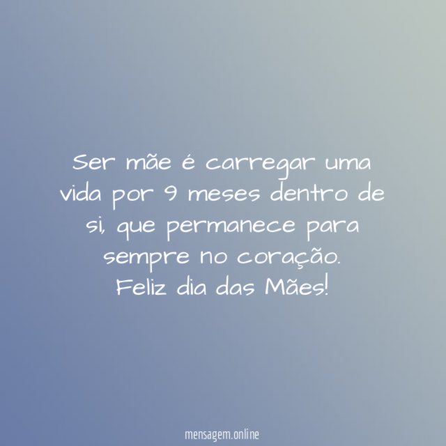 Ser mãe é carregar uma vida por 9 meses dentro de si