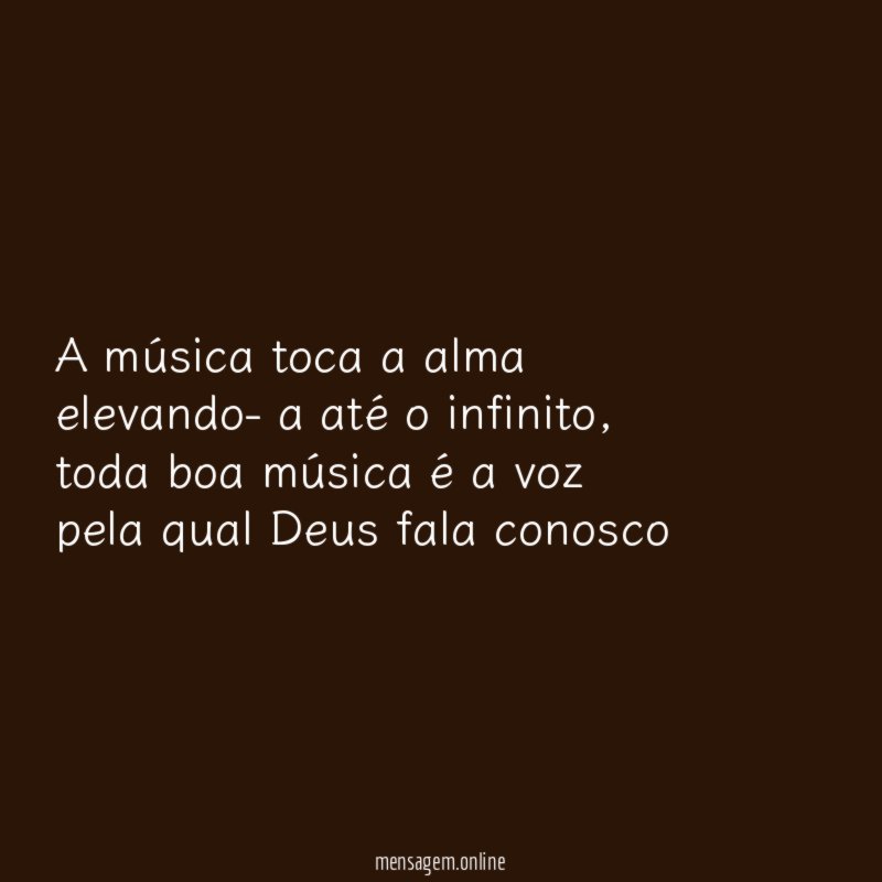 A música toca a alma elevando- a até o infinito