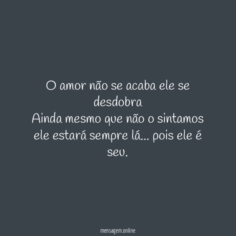 O amor não se acaba ele se desdobra Ainda