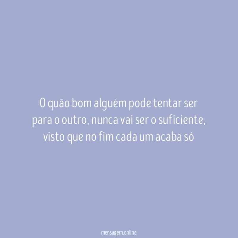 O quão bom alguém pode tentar ser para o outro