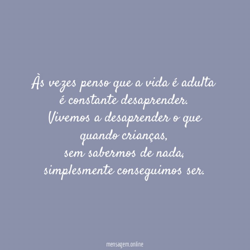 Às vezes penso que a vida é adulta é constante desaprender
