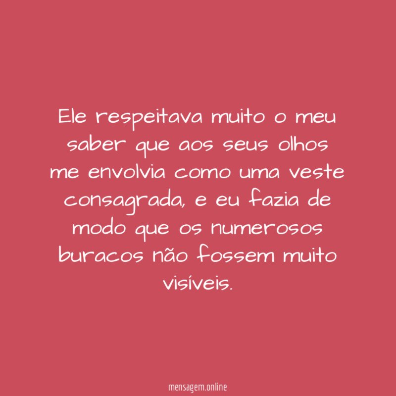 Ele respeitava muito o meu saber que aos