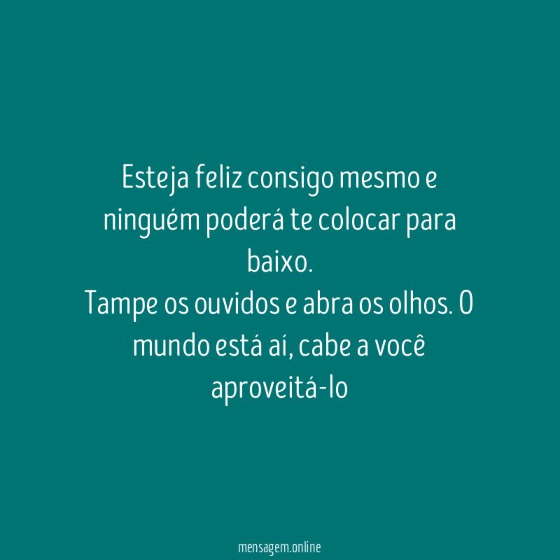 Esteja feliz consigo mesmo e ninguém poderá te colocar para baixo