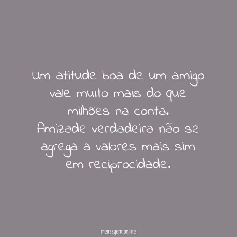 Um atitude boa de um amigo vale muito