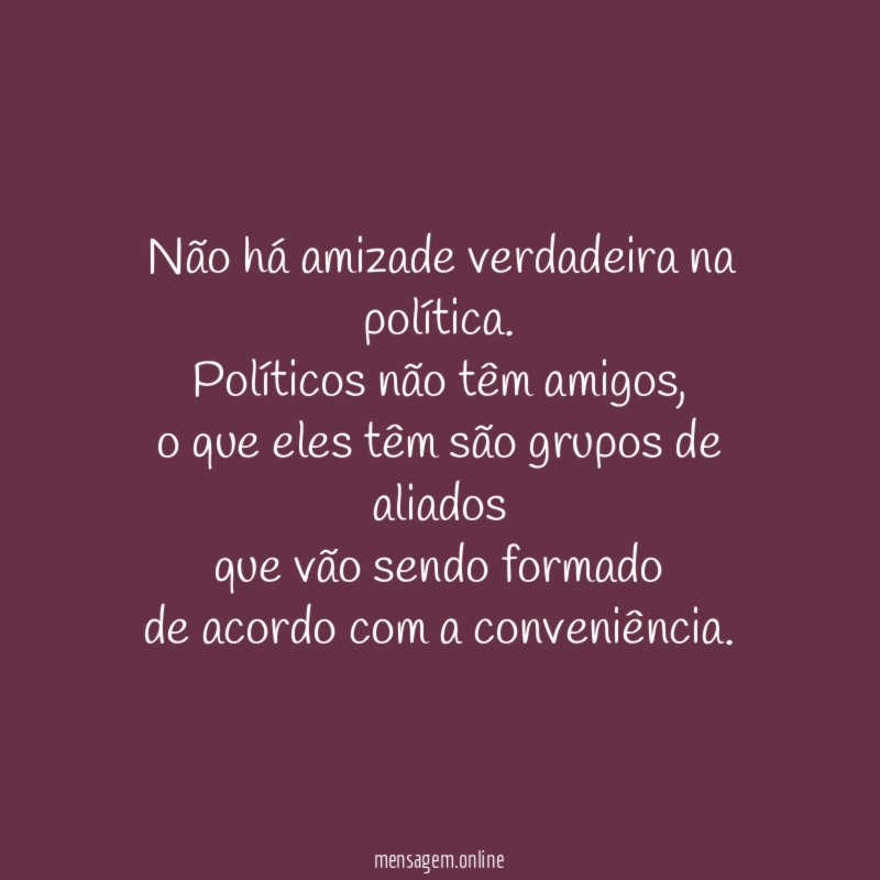 Não há amizade verdadeira na política