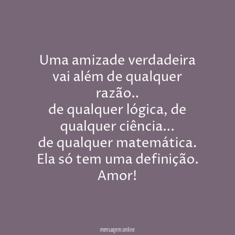 Uma amizade verdadeira vai além de qualquer razão