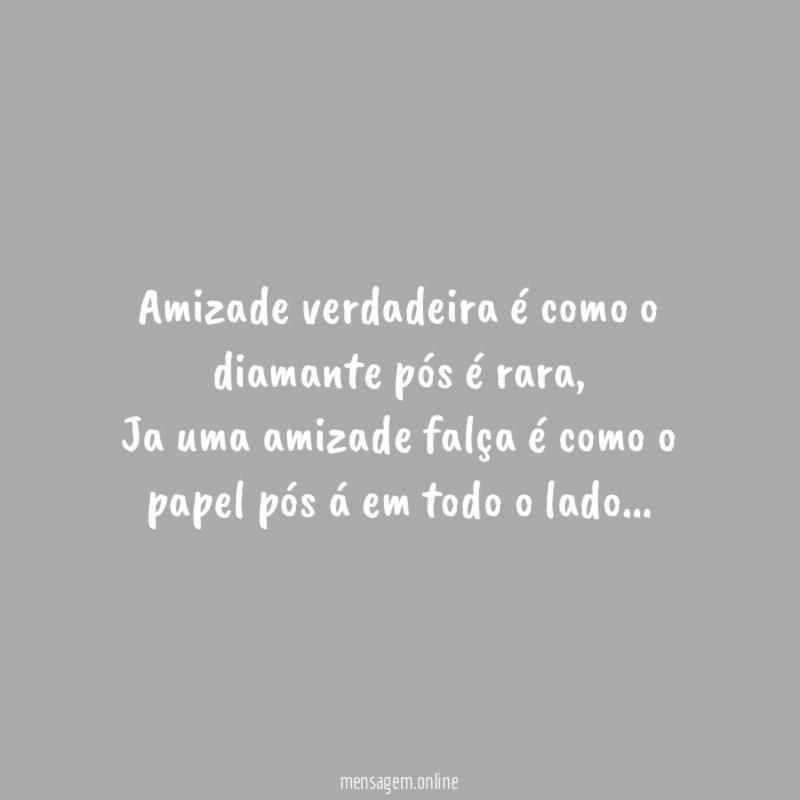 Amizade verdadeira é como o diamante pós é rara