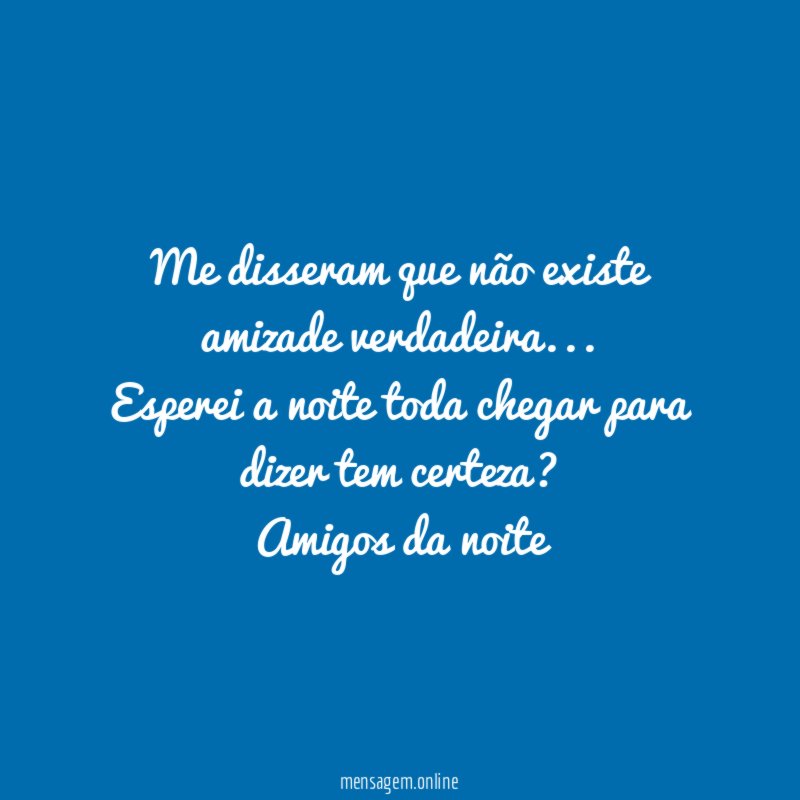 Me disseram que não existe amizade verdadeira