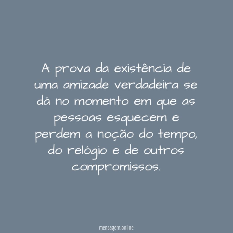 A prova da existência de uma amizade verdadeira