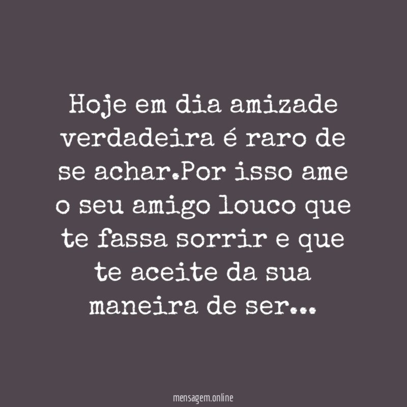Hoje em dia amizade verdadeira é raro de se achar