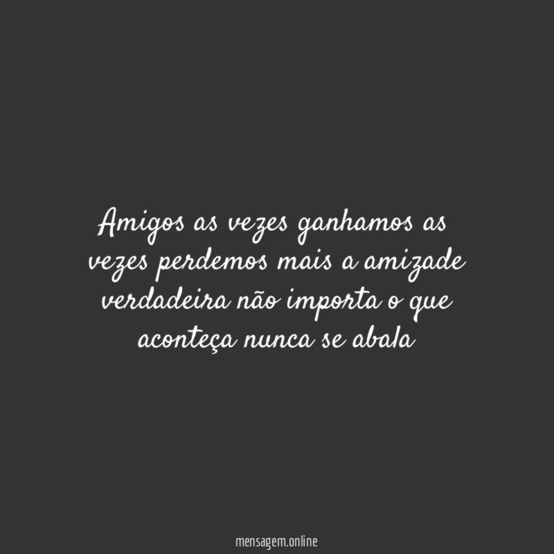 Amigos as vezes ganhamos as vezes perdemos mais
