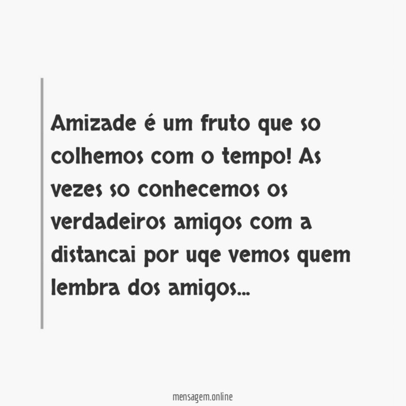 Amizade é um fruto que so colhemos com o tempo