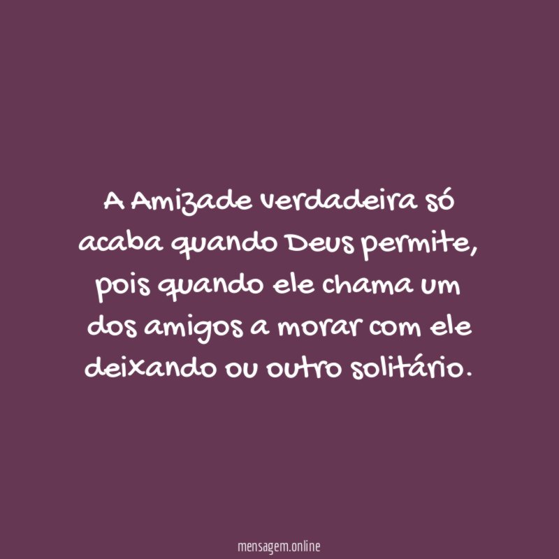 A Amizade verdadeira só acaba quando Deus permite