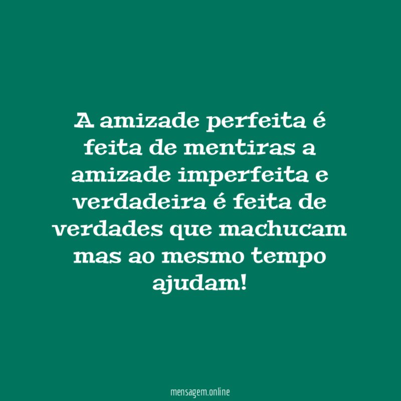 A amizade perfeita é feita de mentiras a