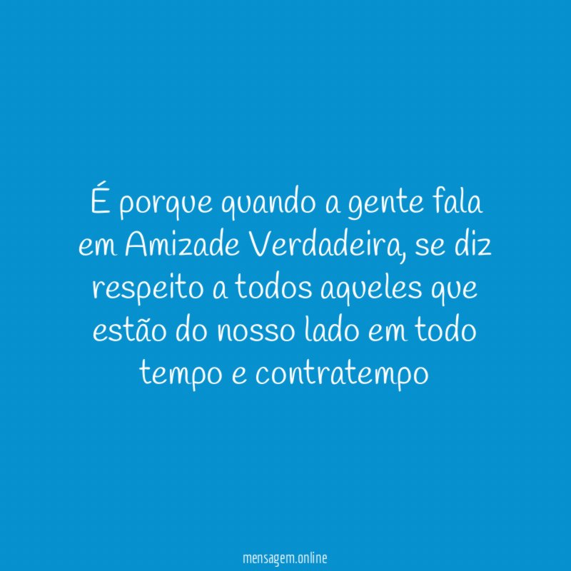 É porque quando a gente fala em Amizade Verdadeira