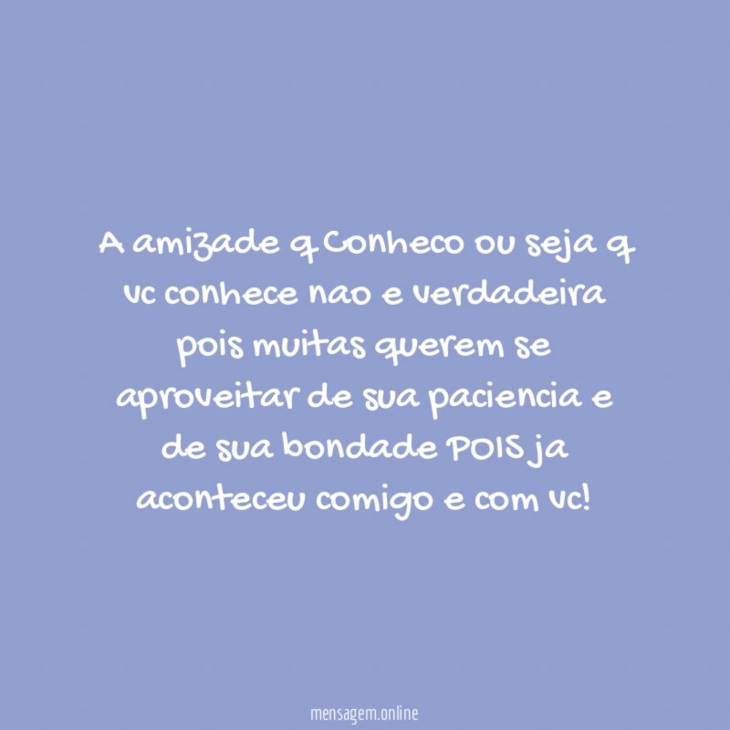 A amizade q Conheco ou seja q vc